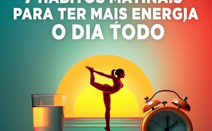 7 Hábitos Matinais Para Ter Mais Energia o Dia Todo